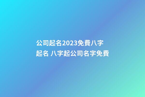 公司起名2023免費八字起名 八字起公司名字免費-第1張-公司起名-玄機派
